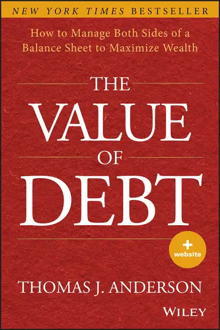 The Value of Debt: How to Manage Both Sides of a Balance Sheet to Maximize Wealth - Hardcover