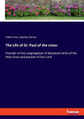 The Life of St. Paul of the cross: Founder of the congregation of discalced clerks of the Holy Cross and passion of Our Lord - Paperback