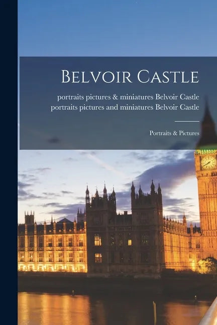 Belvoir Castle: Portraits & Pictures - Paperback