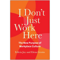 I Don't Just Work Here: The New Purpose of Workplace Culture - Hardcover