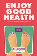 Enjoy Good Health: A Faith-Based Approach to Personal Wellness - Paperback