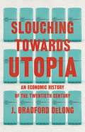 Slouching Towards Utopia: An Economic History of the Twentieth Century - Hardcover