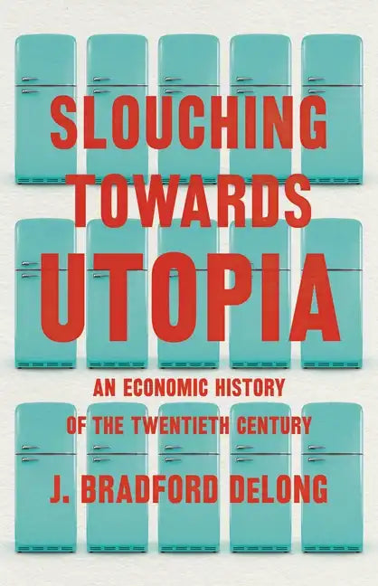 Slouching Towards Utopia: An Economic History of the Twentieth Century - Hardcover