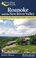 Five-Star Trails: Roanoke and the New River Valley: A Guide to the Southwest Virginia's Most Beautiful Hikes - Hardcover