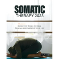 Somatic Therapy 2023: Effective Tools to Heal Trauma and Improve your Life - Paperback