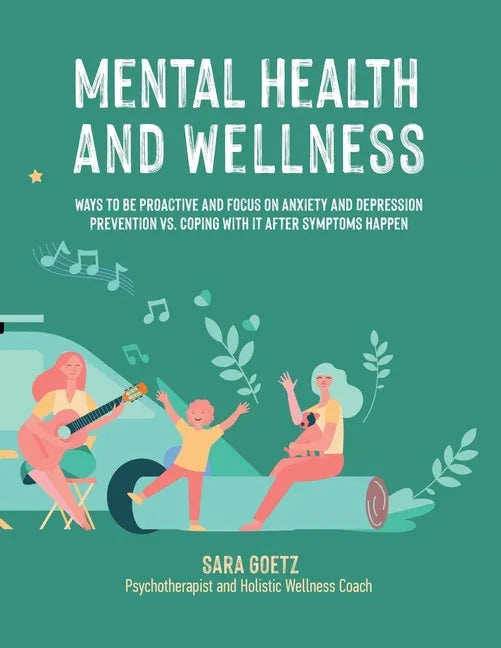 Mental Health and Wellness: Ways to Be Proactive Adn Focus on Anxiety and Depression Prevention Vs. Coping with It After Symptoms Happen - Paperback