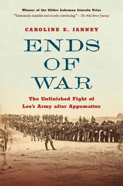 Ends of War: The Unfinished Fight of Lee's Army After Appomattox - Paperback