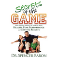 Secrets of the Game: What Superstar Athletes Can Teach You about Health, Peak Performance and Getting Results - Paperback
