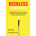 Reckless Christianity: The Destructive New Teachings and Practices of Bill Johnson, Bethel Church, and the Global Movement of Apostles and Prophets - Hardcover