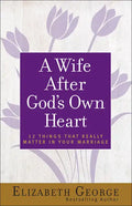 A Wife After God's Own Heart: 12 Things That Really Matter in Your Marriage - Paperback