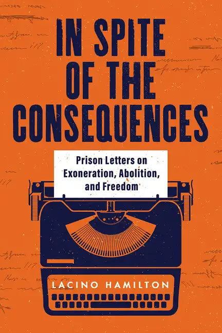 In Spite of the Consequences: Prison Letters on Exoneration, Abolition, and Freedom - Hardcover