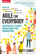Agile for Everybody: Creating Fast, Flexible, and Customer-First Organizations - Paperback