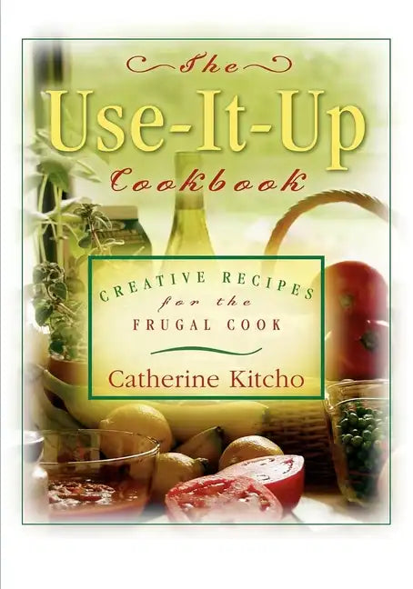 The Use-It-Up Cookbook: Creative Recipes for the Frugal Cook - Hardcover