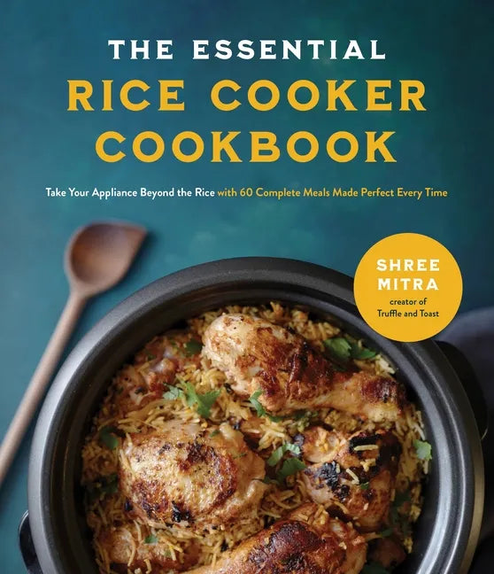 The Essential Rice Cooker Cookbook: Take Your Appliance Beyond the Rice with 60 Complete Meals Made Perfect Every Time - Paperback
