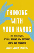Thinking with Your Hands: The Surprising Science Behind How Gestures Shape Our Thoughts - Hardcover