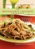 The Rotisserie Chicken Cookbook: Home-Made Meals with Store-Bought Convenience - Hardcover