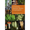 Common Interior Alaska Cryptogams: Fungi, Lichenicolous Fungi, Lichenized Fungi, Slime Molds, Mosses, and Liverworts - Paperback