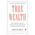 True Wealth: How and Why Millions of Americans Are Creating a Time-Rich, Ecologically Light, Small-Scale, High-Satisfaction Economy - Paperback