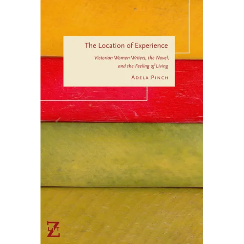 The Location of Experience: Victorian Women Writers, the Novel, and the Feeling of Living - Hardcover