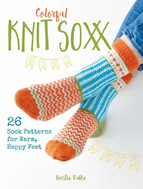 Colorful Knit Soxx: 26 Sock Patterns for Warm, Happy Feet - Paperback