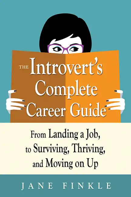 The Introvert's Complete Career Guide: From Landing a Job, to Surviving, Thriving, and Moving on Up - Paperback