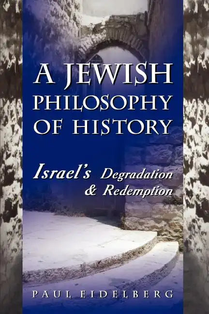 A Jewish Philosophy of History: Israel's Degradation & Redemption - Paperback