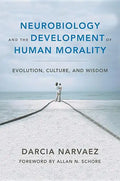 Neurobiology and the Development of Human Morality: Evolution, Culture, and Wisdom - Hardcover