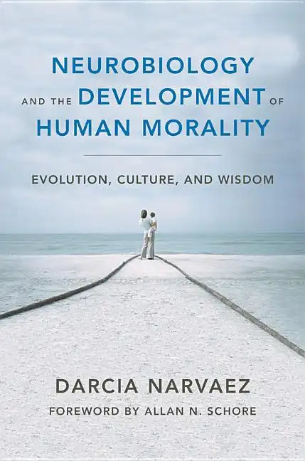 Neurobiology and the Development of Human Morality: Evolution, Culture, and Wisdom - Hardcover