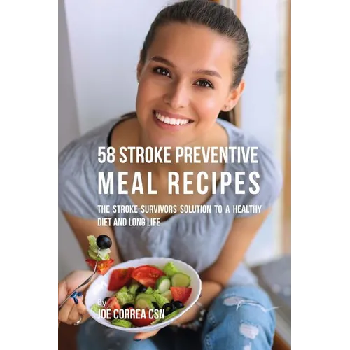 58 Stroke Preventive Meal Recipes: The Stroke-Survivors Solution to a Healthy Diet and Long Life - Paperback