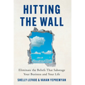 Hitting the Wall: Eliminate the Beliefs That Sabotage Your Business and Your Life - Hardcover
