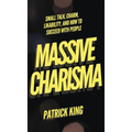 Massive Charisma: Small Talk, Charm, Likability, and How to Succeed With People - Hardcover