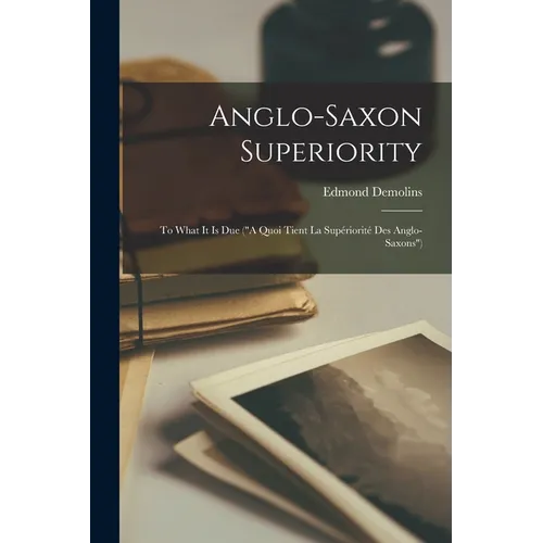 Anglo-Saxon Superiority [microform]: to What It is Due ("A Quoi Tient La Supériorité Des Anglo-Saxons") - Paperback