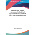 Totemism And Totemic Ceremonies Defined And Explained In Connection With Spirit And Ancestral Worship - Hardcover