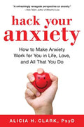 Hack Your Anxiety: How to Make Anxiety Work for You in Life, Love, and All That You Do - Paperback