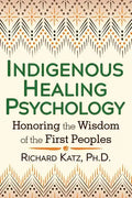 Indigenous Healing Psychology: Honoring the Wisdom of the First Peoples - Paperback