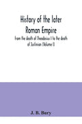 History of the later Roman Empire: from the death of Theodosius I to the death of Justinian (Volume I) - Paperback