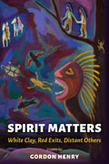 Spirit Matters: White Clay, Red Exits, Distant Others - Paperback