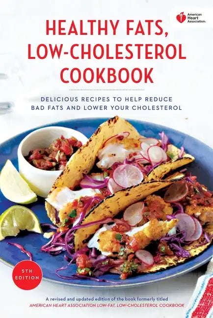 American Heart Association Healthy Fats, Low-Cholesterol Cookbook: Delicious Recipes to Help Reduce Bad Fats and Lower Your Cholesterol - Paperback