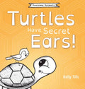 Turtles Have Secret Ears: A light-hearted book on the different types of sounds turtles can hear - Hardcover