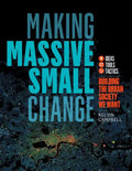 Making Massive Small Change: Ideas, Tools, Tactics: Building the Urban Society We Want - Paperback