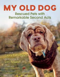 My Old Dog: Rescued Pets with Remarkable Second Acts - Hardcover