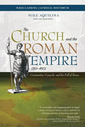 The Church and the Roman Empire (301-490): Constantine, Councils, and the Fall of Rome - Paperback