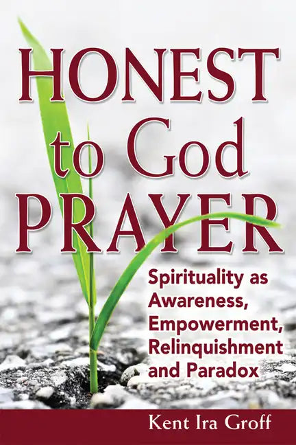 Honest to God Prayer: Spirituality as Awareness, Empowerment, Relinquishments and Paradox - Paperback