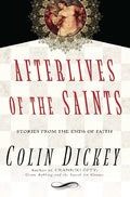 Afterlives of the Saints: Stories from the Ends of Faith - Hardcover