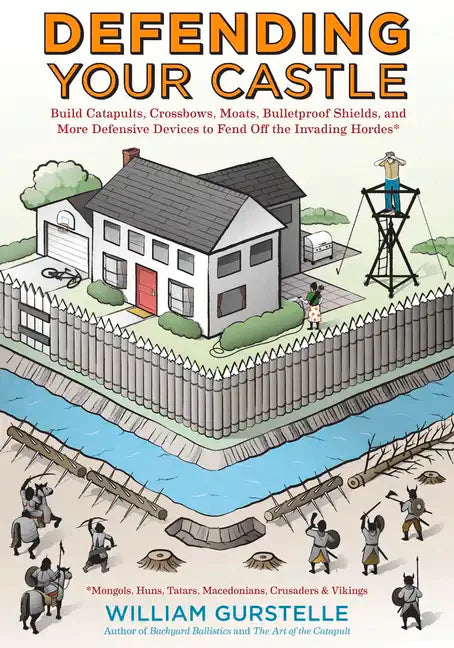 Defending Your Castle: Build Catapults, Crossbows, Moats, Bulletproof Shields, and More Defensive Devices to Fend Off the Invading Hordes - Paperback