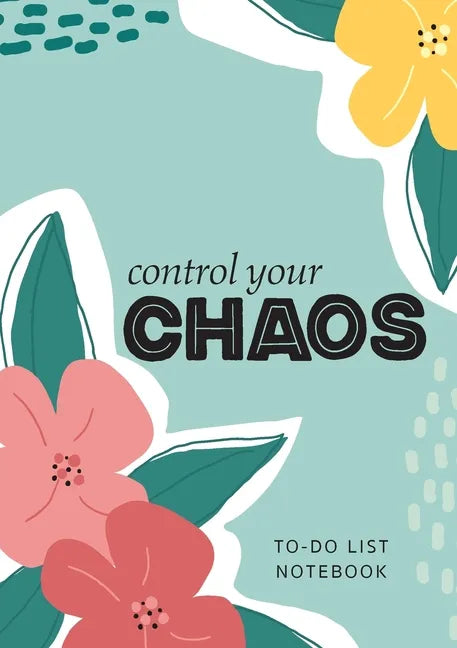 Control Your Chaos To-Do List Notebook: 120 Pages Lined Undated To-Do List Organizer with Priority Lists (Medium A5 - 5.83X8.27 - Flower Abstract) - Paperback