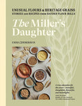 The Miller's Daughter: Unusual Flours & Heritage Grains: Stories and Recipes from Hayden Flour Mills - Hardcover