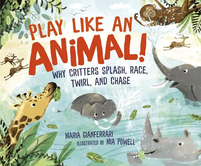 Play Like an Animal!: Why Critters Splash, Race, Twirl, and Chase - Hardcover