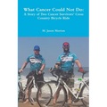 What Cancer Could Not Do: A Story of Two Cancer Survivors' Cross Country Bicycle Ride - Paperback