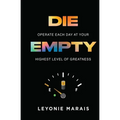 Die Empty: Operate Each Day At Your Highest Level Of Greatness - Paperback